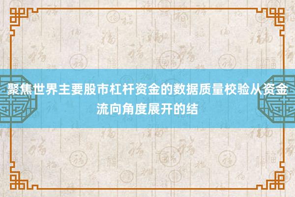 聚焦世界主要股市杠杆资金的数据质量校验从资金流向角度展开的结
