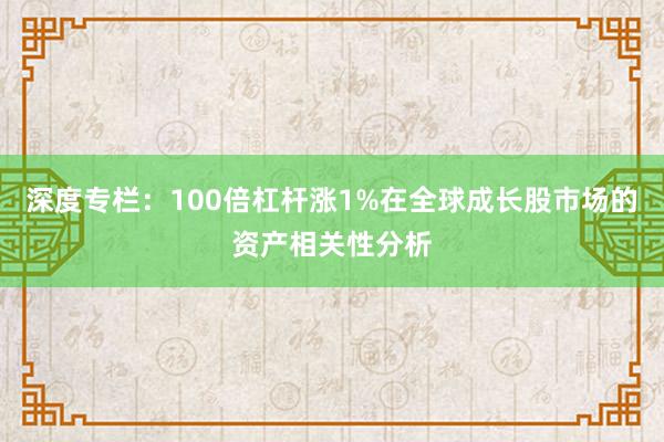 深度专栏：100倍杠杆涨1%在全球成长股市场的资产相关性分析