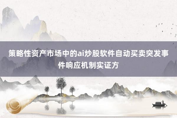 策略性资产市场中的ai炒股软件自动买卖突发事件响应机制实证方