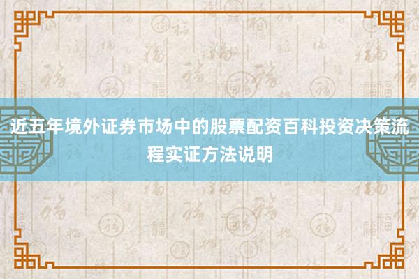 近五年境外证券市场中的股票配资百科投资决策流程实证方法说明